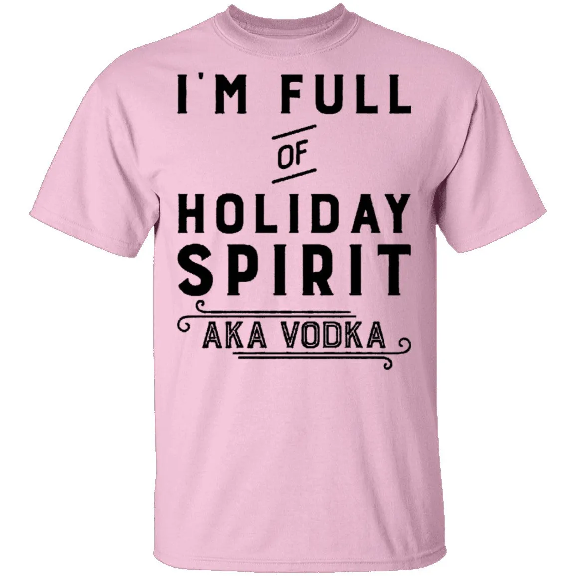 I'm Full Of Holiday Spirit AKA Vodka T-Shirt