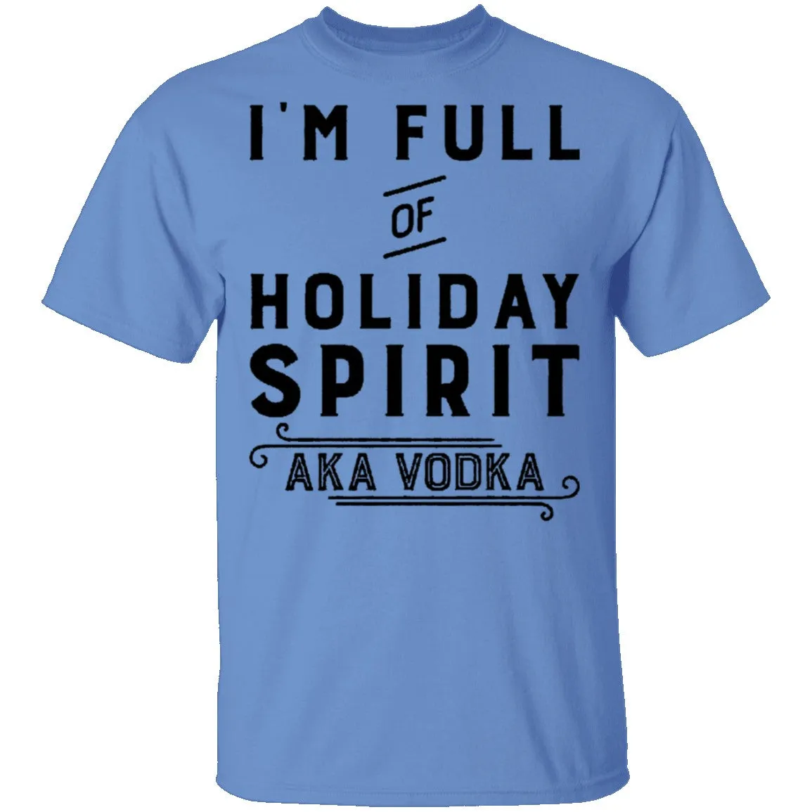 I'm Full Of Holiday Spirit AKA Vodka T-Shirt