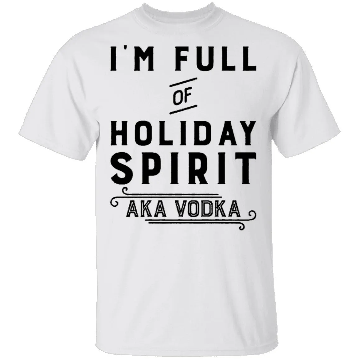 I'm Full Of Holiday Spirit AKA Vodka T-Shirt