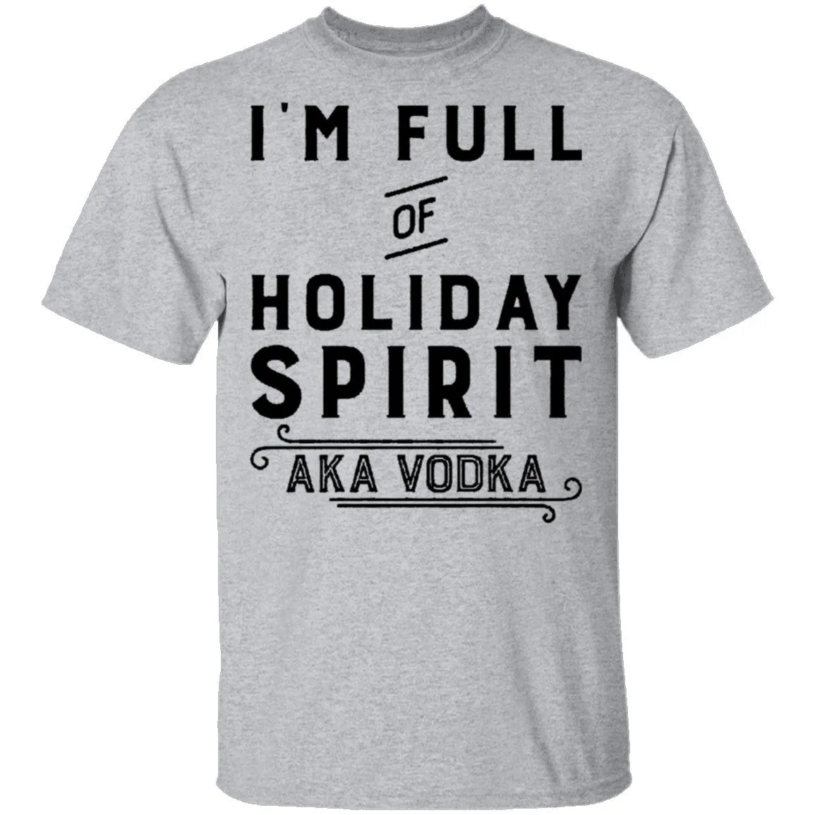 I'm Full Of Holiday Spirit AKA Vodka T-Shirt