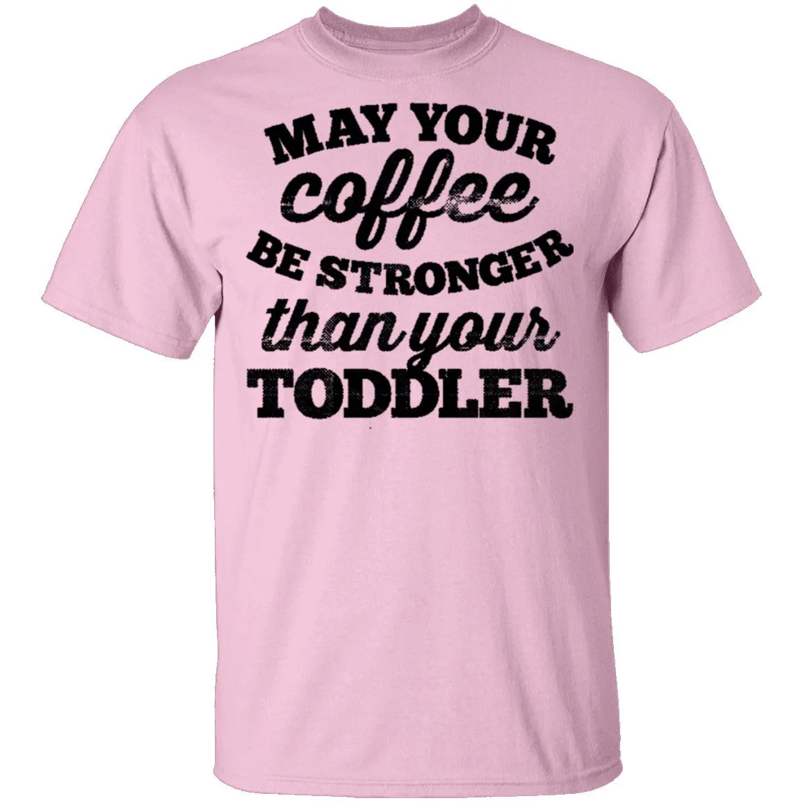May Your Coffee Be Stronger Than Your Toddler T-Shirt