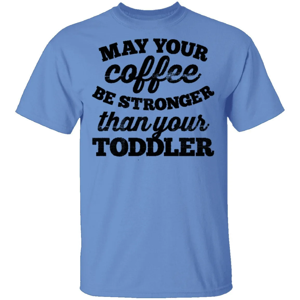 May Your Coffee Be Stronger Than Your Toddler T-Shirt
