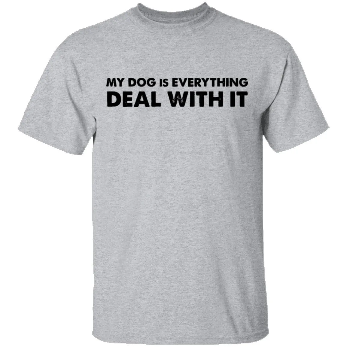 My Dog Is Everything Deal With It T-Shirt