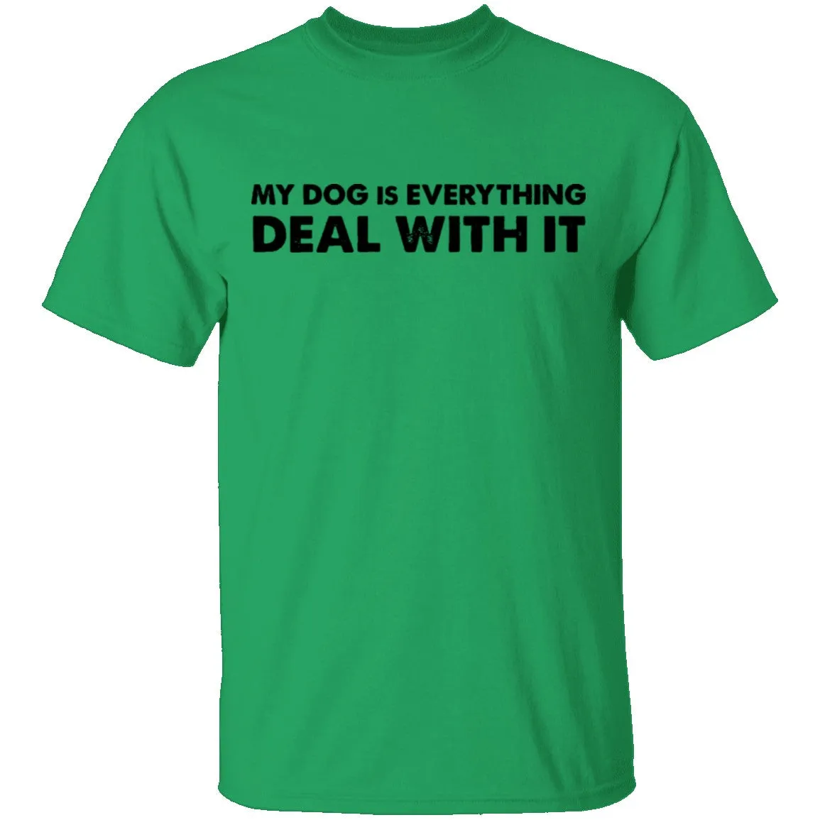 My Dog Is Everything Deal With It T-Shirt