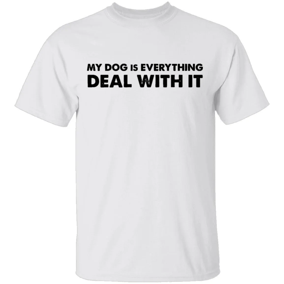 My Dog Is Everything Deal With It T-Shirt