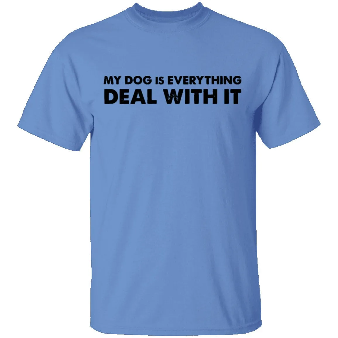 My Dog Is Everything Deal With It T-Shirt