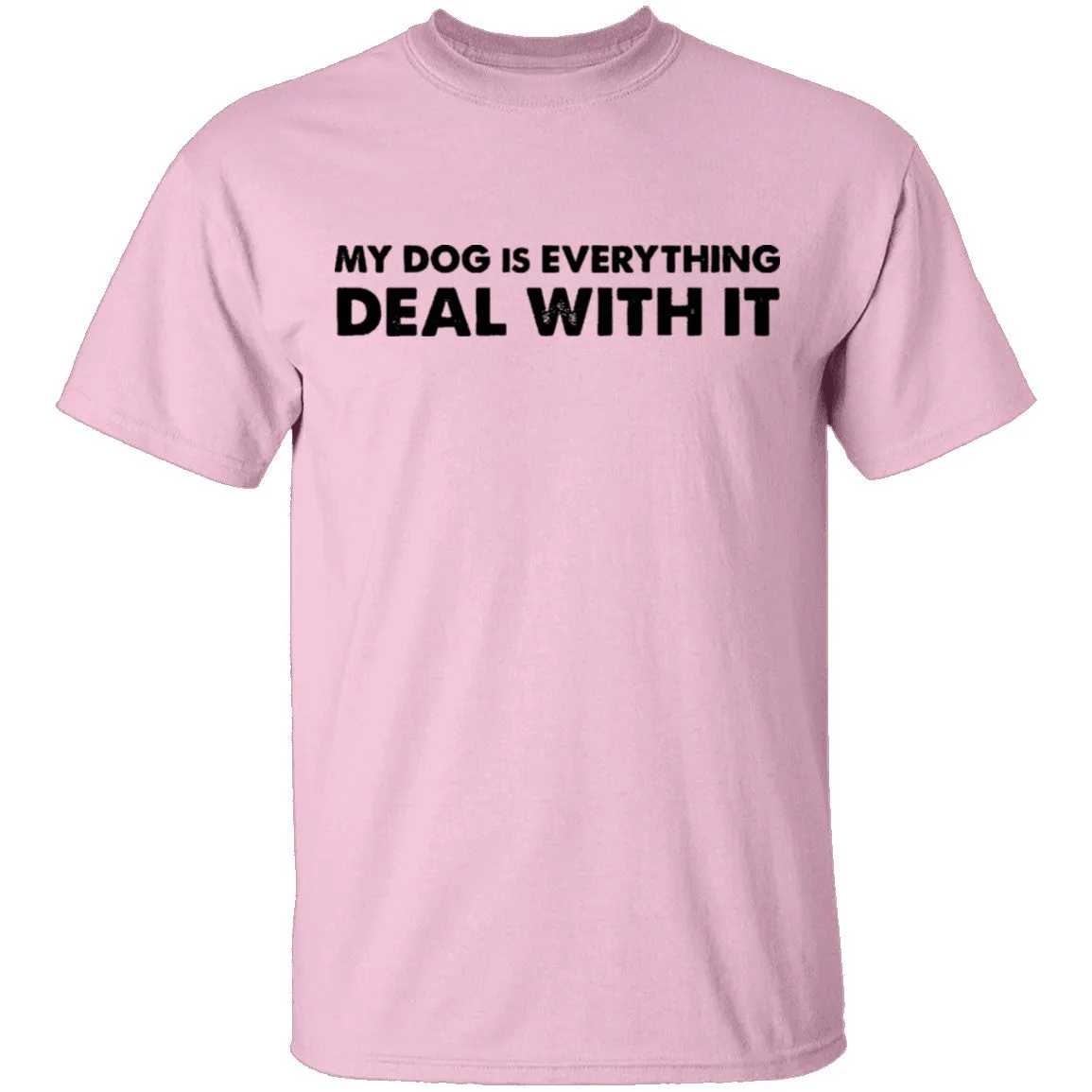 My Dog Is Everything Deal With It T-Shirt