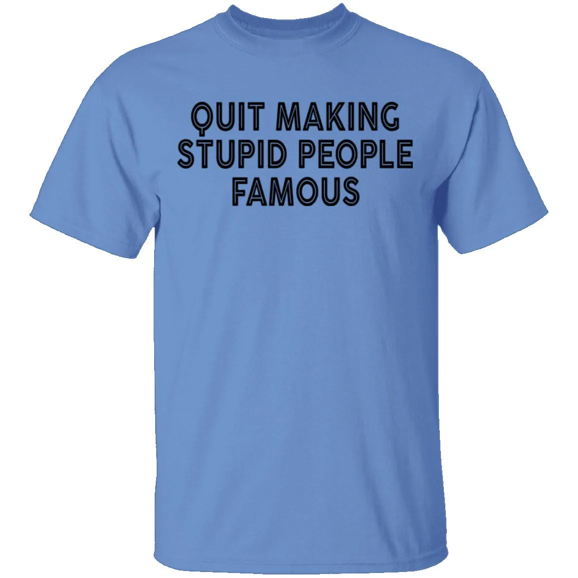 Quit Making Supid People Famous T-Shirt