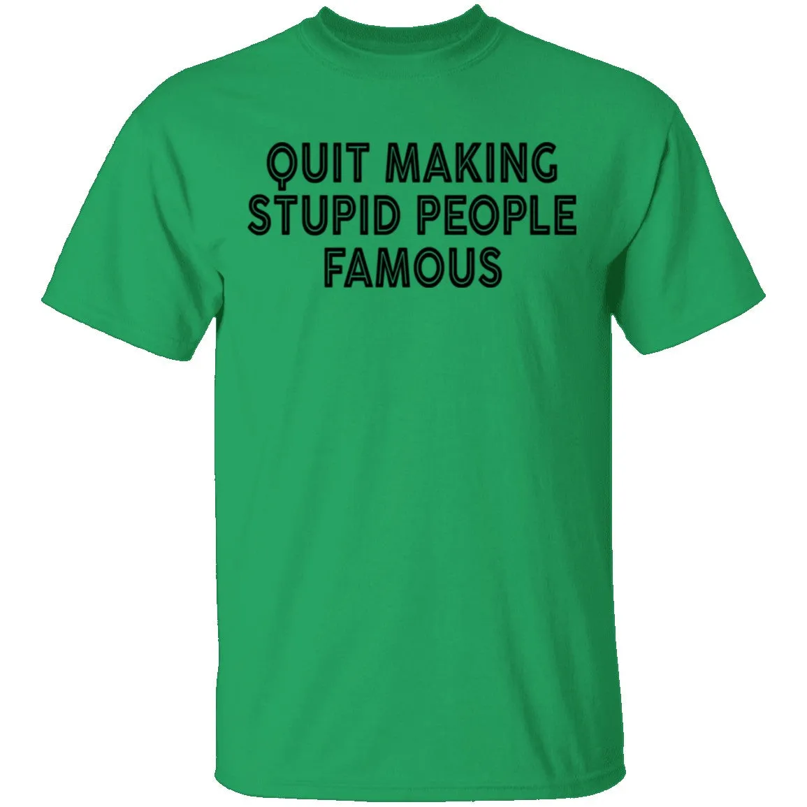 Quit Making Supid People Famous T-Shirt