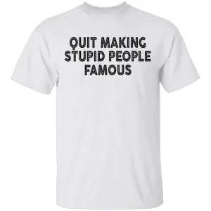Quit Making Supid People Famous T-Shirt