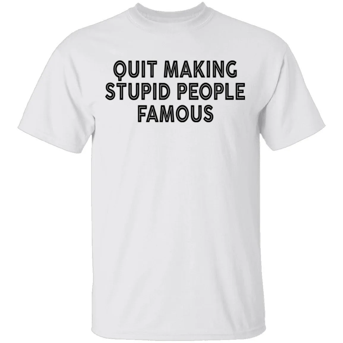 Quit Making Supid People Famous T-Shirt