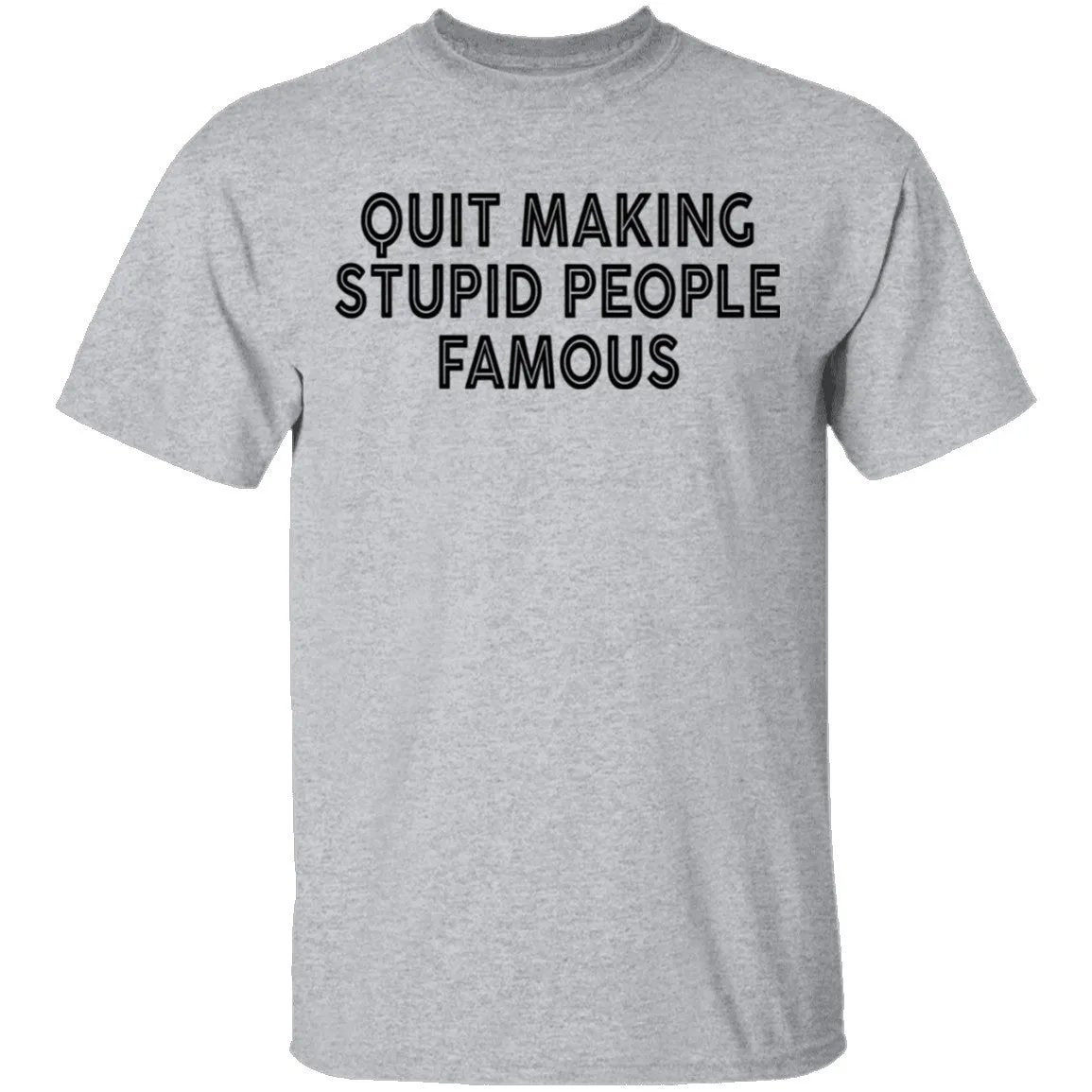 Quit Making Supid People Famous T-Shirt