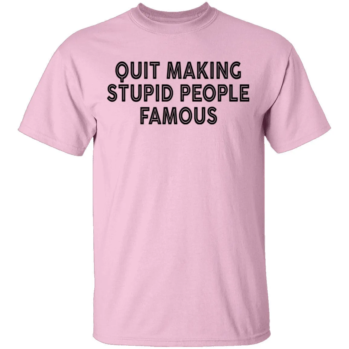 Quit Making Supid People Famous T-Shirt
