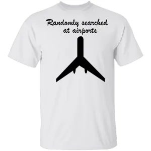Randomly Searched At Airports T-Shirt