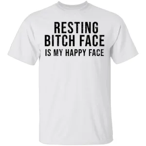 Resting Bitch Face Is My Happy Face T-Shirt
