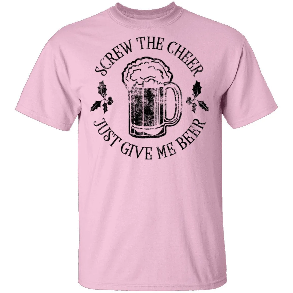 Screw The Cheer Just Give Me Beer T-Shirt