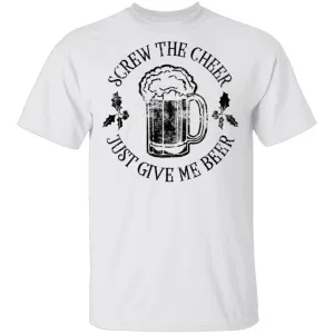 Screw The Cheer Just Give Me Beer T-Shirt