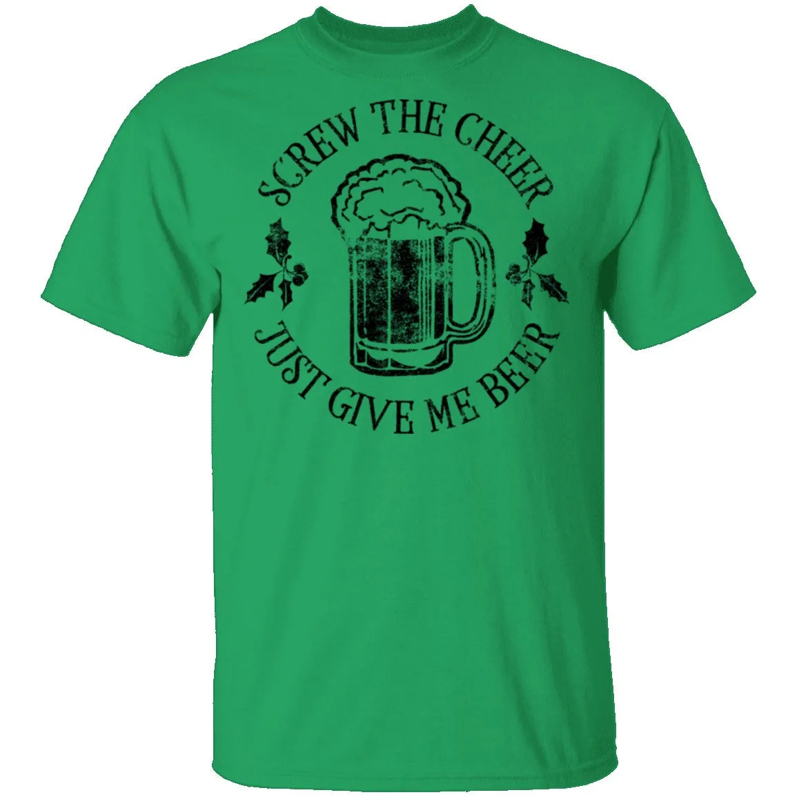 Screw The Cheer Just Give Me Beer T-Shirt