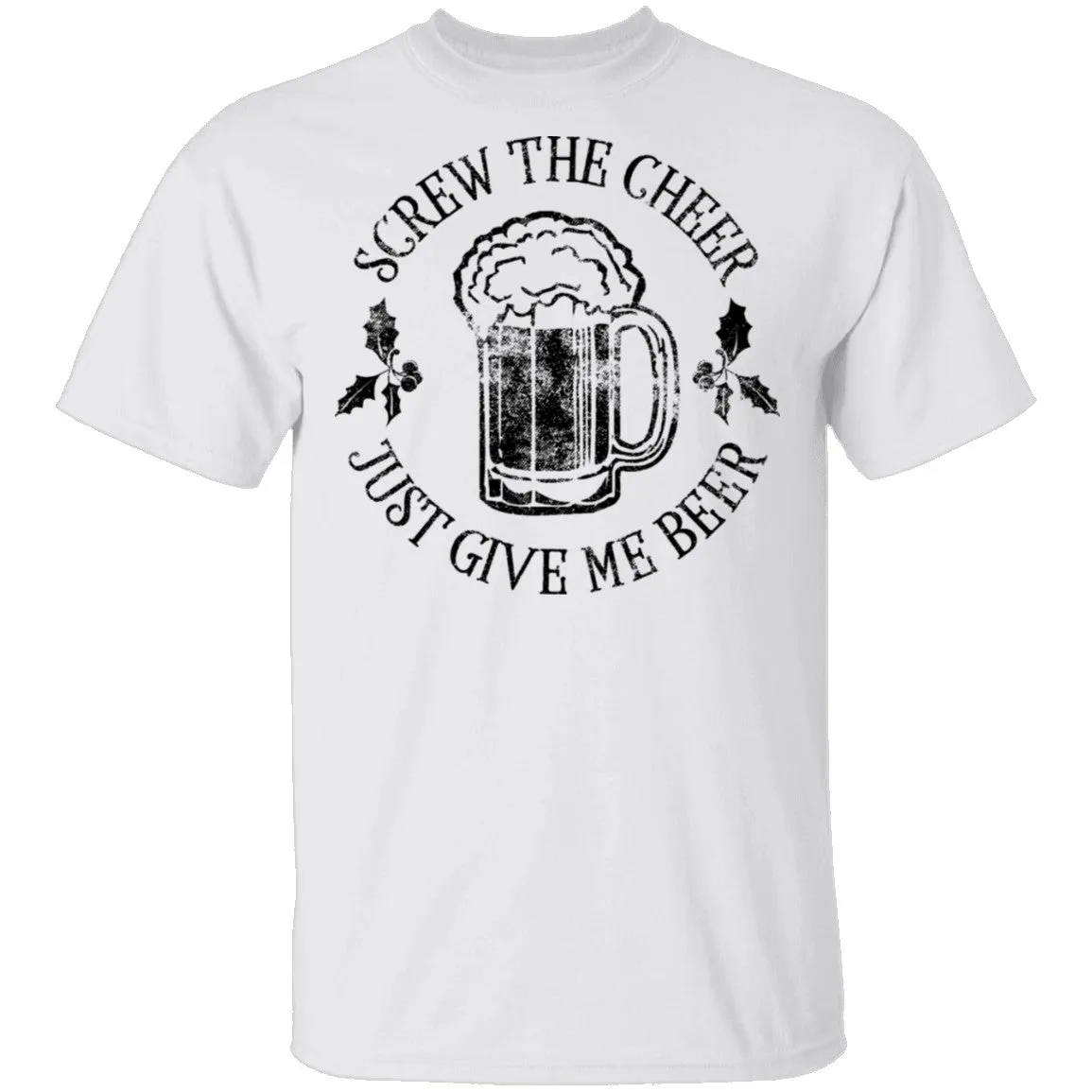 Screw The Cheer Just Give Me Beer T-Shirt