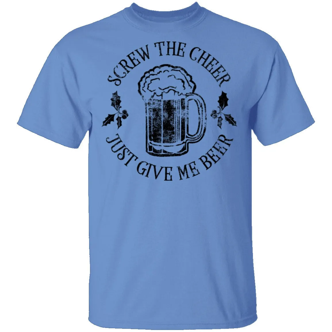 Screw The Cheer Just Give Me Beer T-Shirt