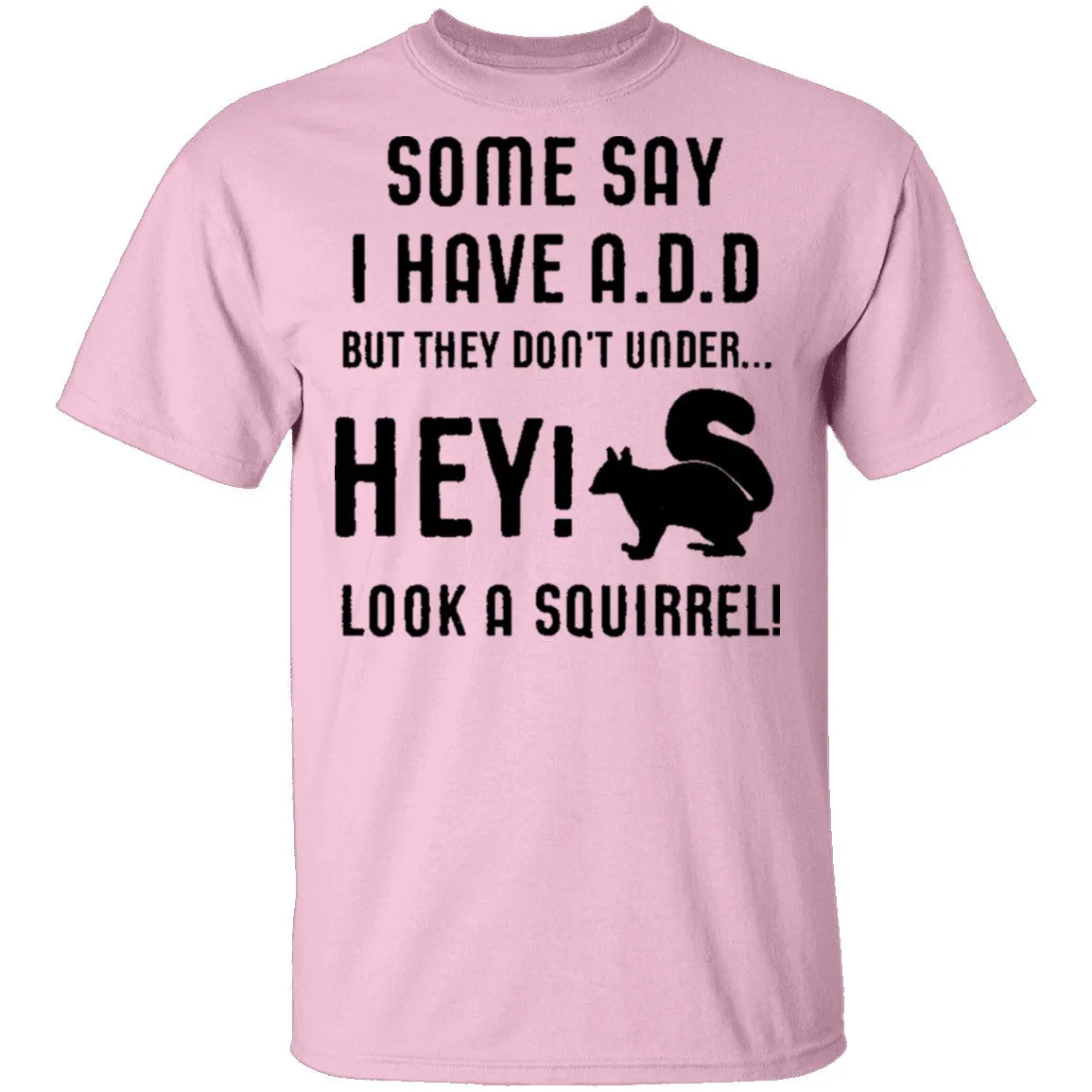 Some Say I Have ADD T-Shirt