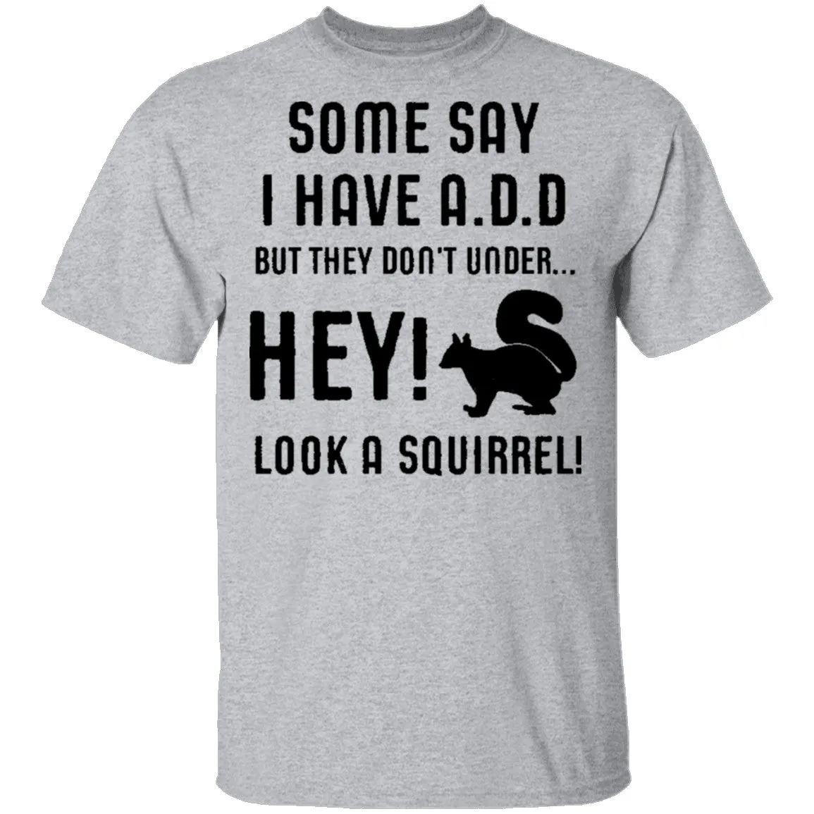 Some Say I Have ADD T-Shirt