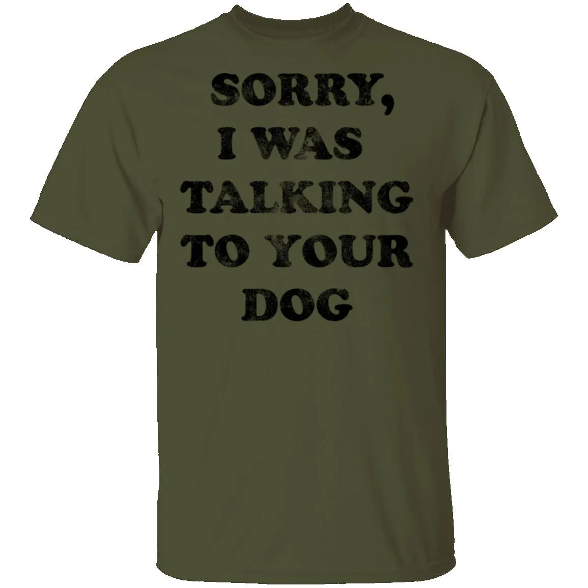 Sorry I Was Talking To Your Dog T-Shirt