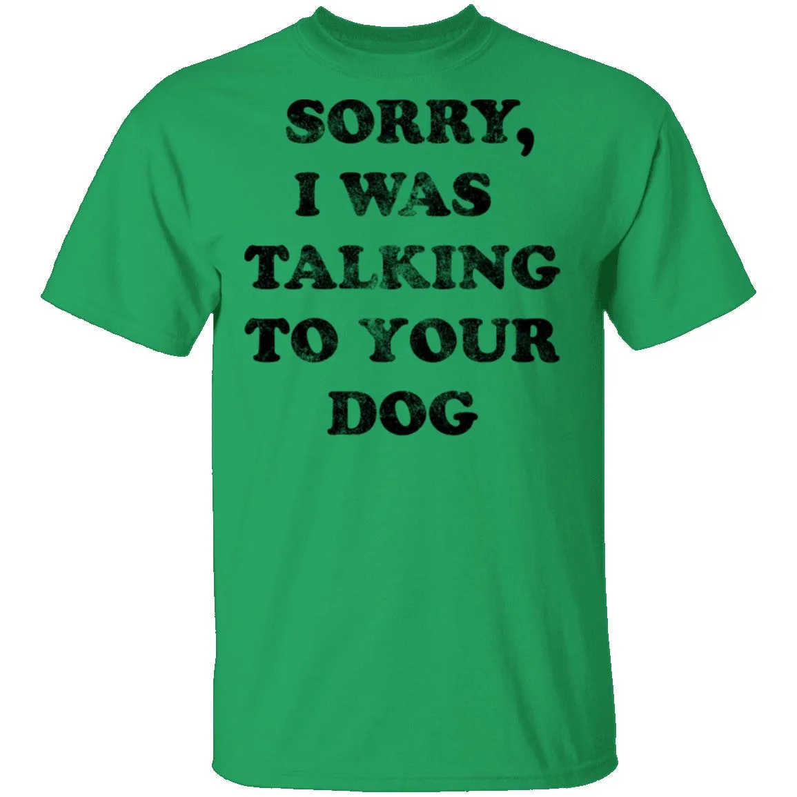 Sorry I Was Talking To Your Dog T-Shirt