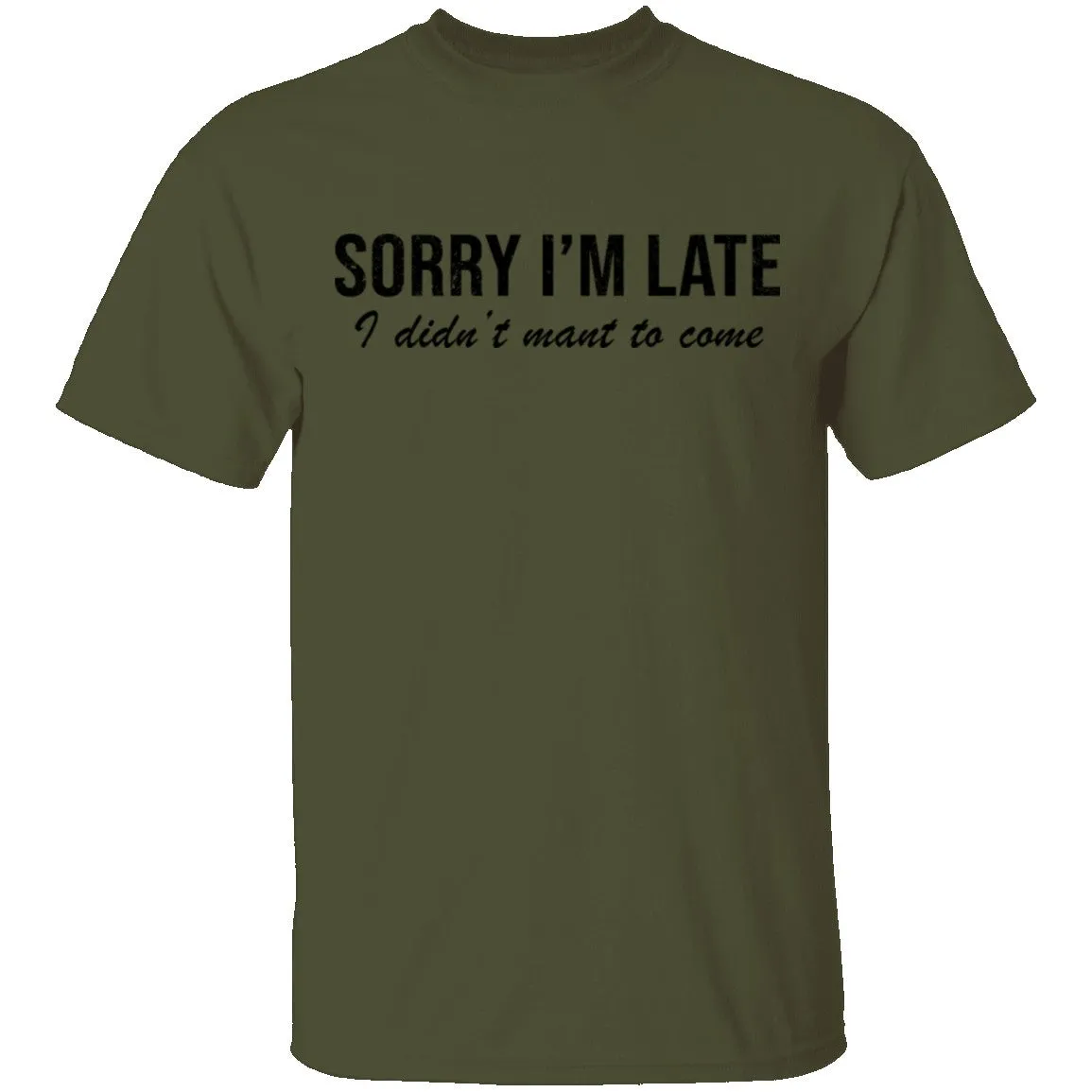 Sorry I'm Late I didn't Want To Come T-Shirt