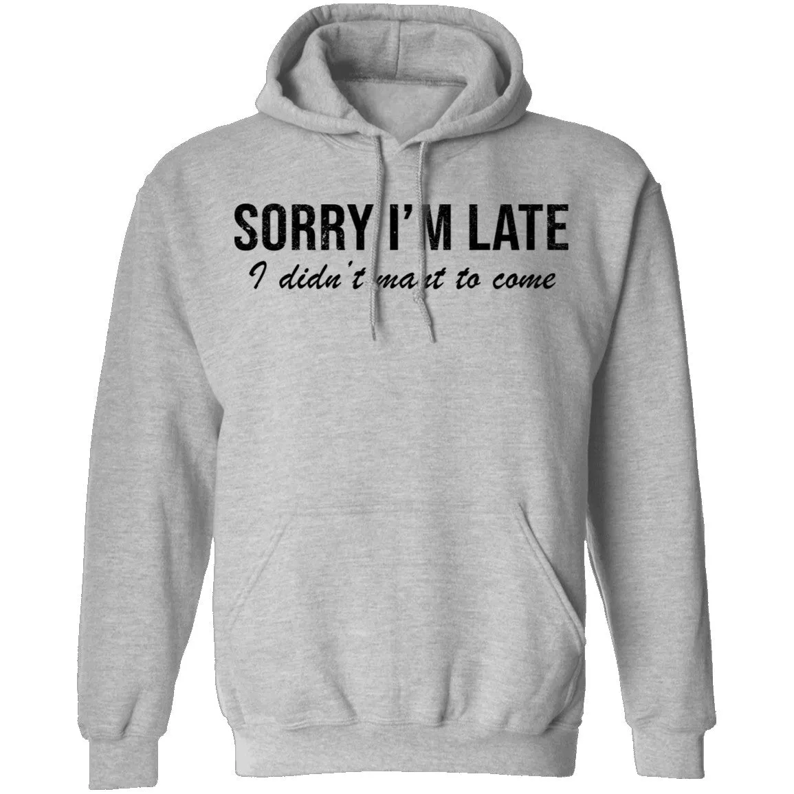 Sorry I'm Late I didn't Want To Come T-Shirt