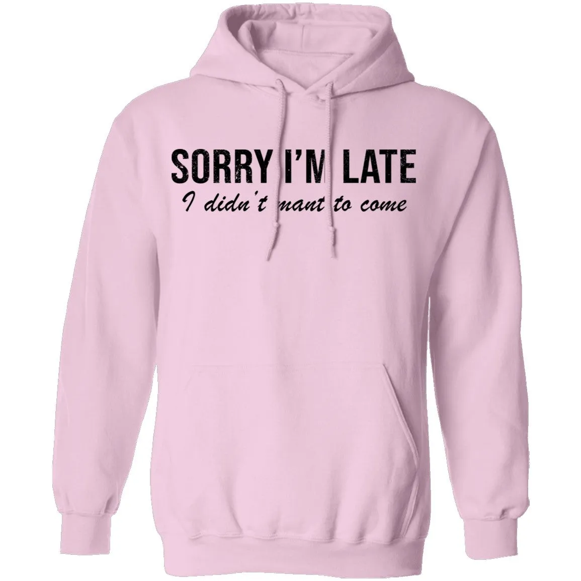 Sorry I'm Late I didn't Want To Come T-Shirt