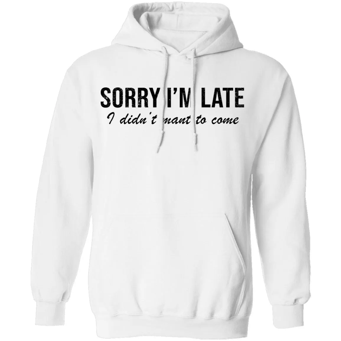Sorry I'm Late I didn't Want To Come T-Shirt