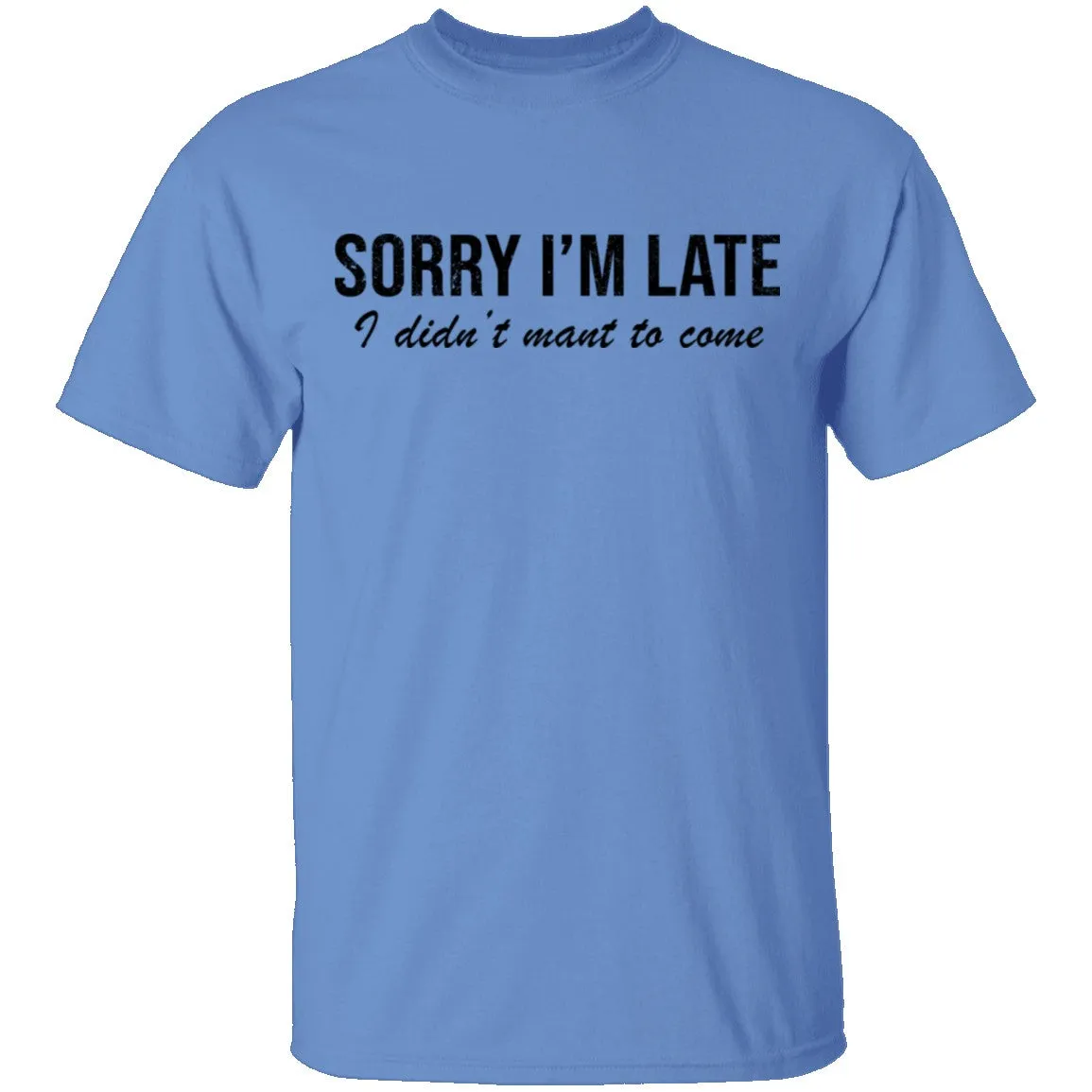 Sorry I'm Late I didn't Want To Come T-Shirt