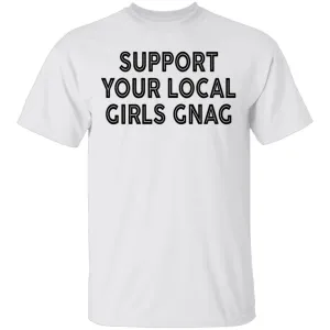 Support Your Local Girls Gnag T-Shirt