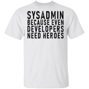 Sysadmin Because Even Developers Need Heroes T-Shirt