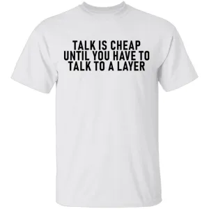 Talk Is Cheap Until You Have To Talk With A Lawyer T-Shirt
