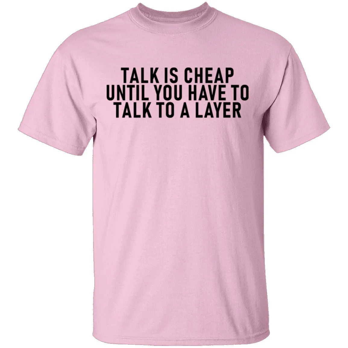 Talk Is Cheap Until You Have To Talk With A Lawyer T-Shirt