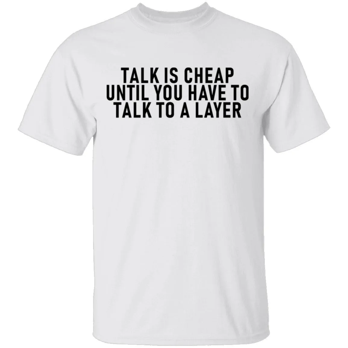 Talk Is Cheap Until You Have To Talk With A Lawyer T-Shirt