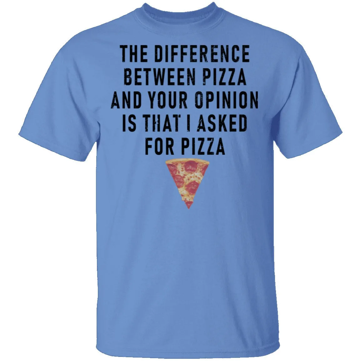 The Difference Between Pizza And Your Oppinion Is That I Asked For Pizza T-Shirt