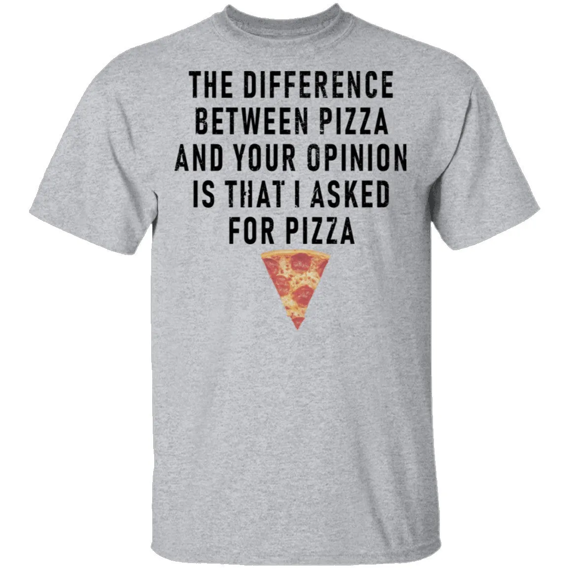 The Difference Between Pizza And Your Oppinion Is That I Asked For Pizza T-Shirt
