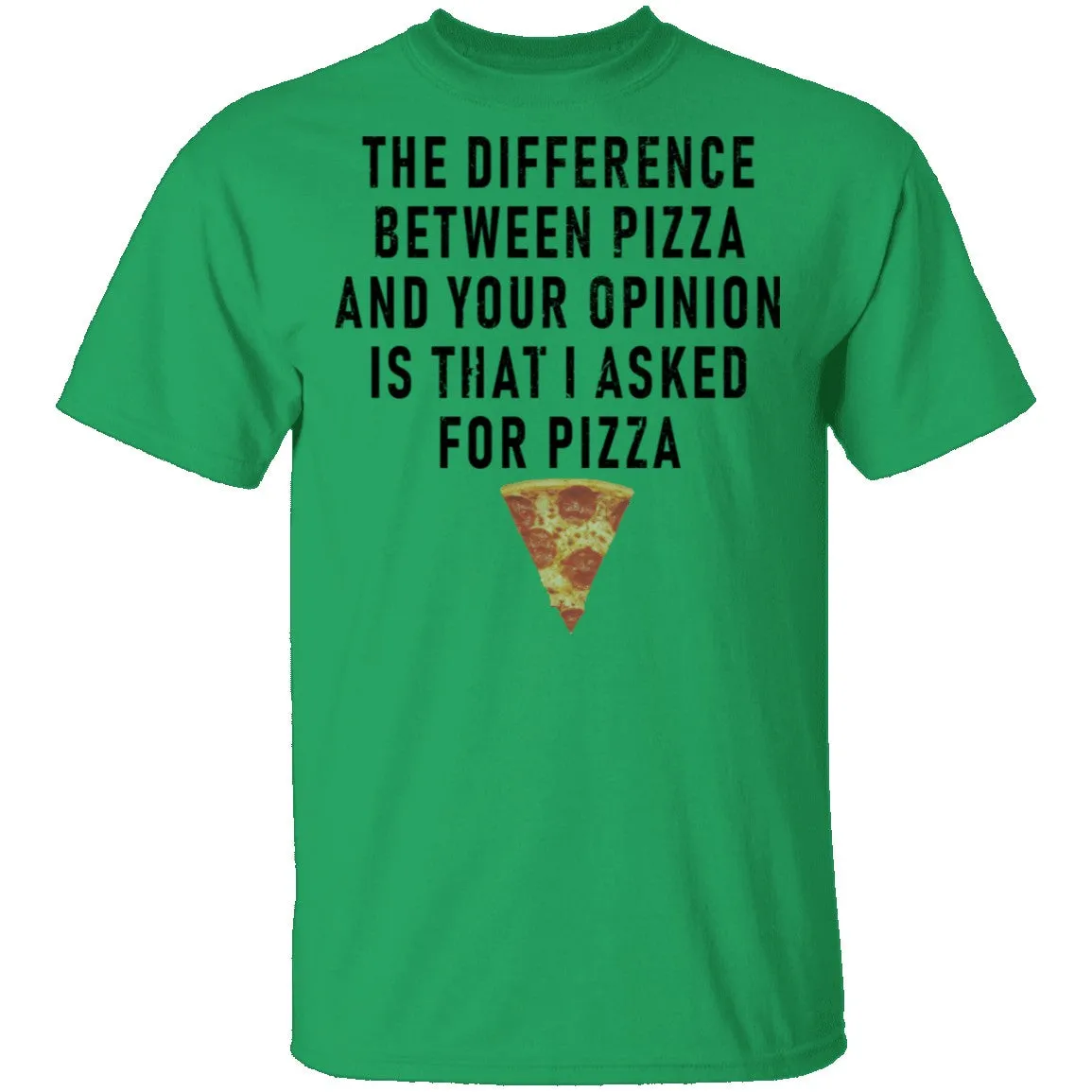 The Difference Between Pizza And Your Oppinion Is That I Asked For Pizza T-Shirt