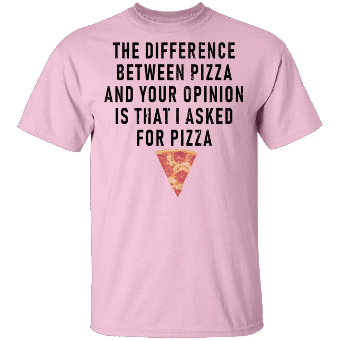 The Difference Between Pizza And Your Oppinion Is That I Asked For Pizza T-Shirt