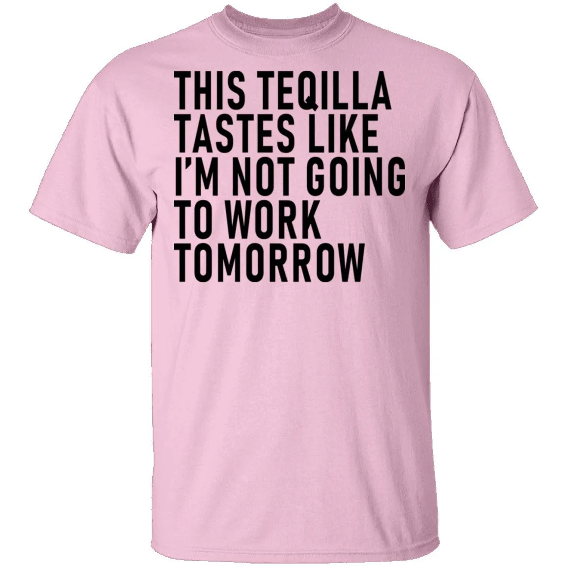 This Teqilla Tastes Like I'm Not Going To Work Tomorrow T-Shirt