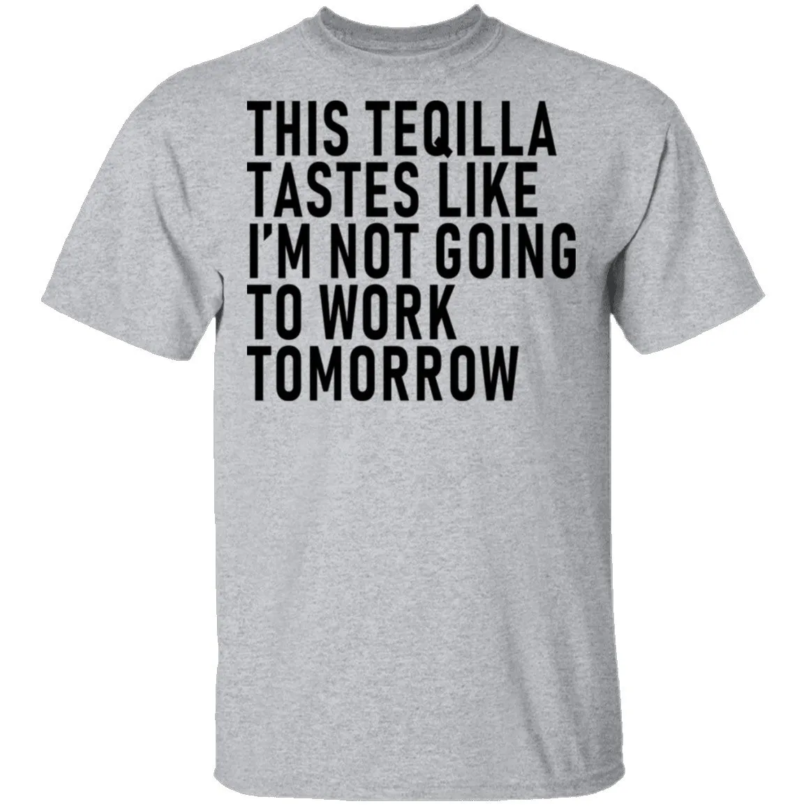 This Teqilla Tastes Like I'm Not Going To Work Tomorrow T-Shirt