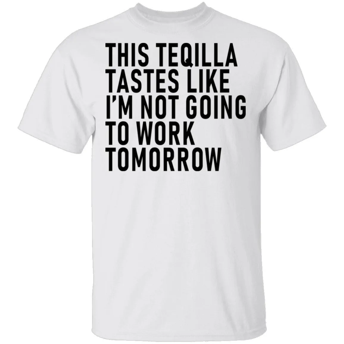 This Teqilla Tastes Like I'm Not Going To Work Tomorrow T-Shirt
