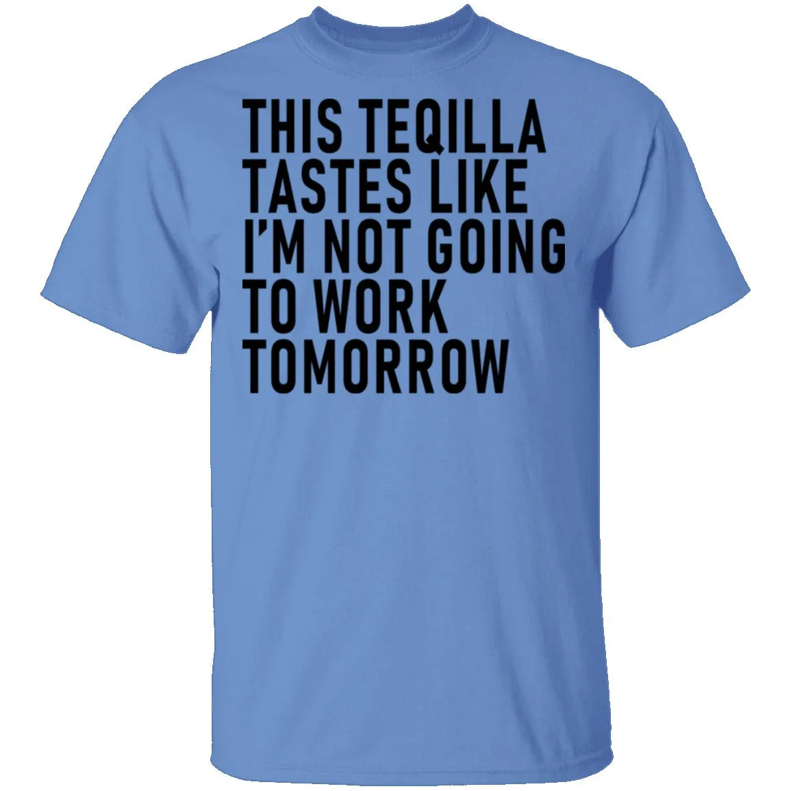 This Teqilla Tastes Like I'm Not Going To Work Tomorrow T-Shirt