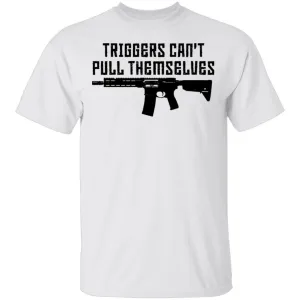 Triggers Can't Pull Themselves T-Shirt