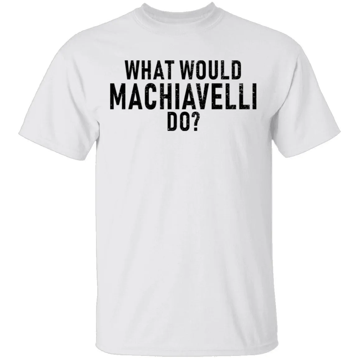 What Would Machiavelli Do T-Shirt