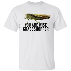 You Are Wise Grassshopper T-Shirt