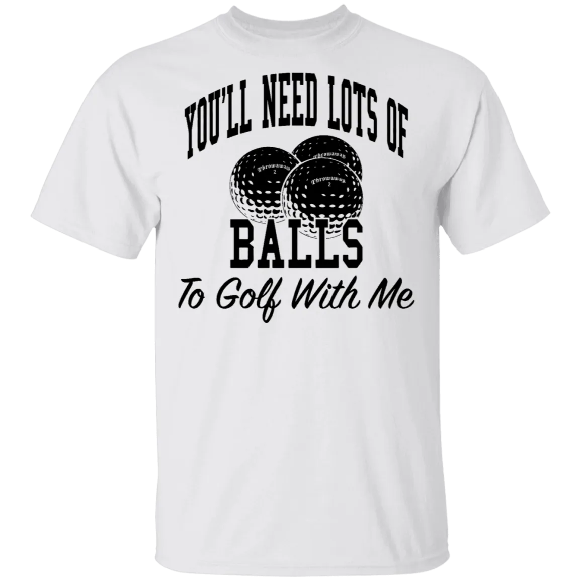 You'll Need Lots Of Balls To Golf With Me T-Shirt